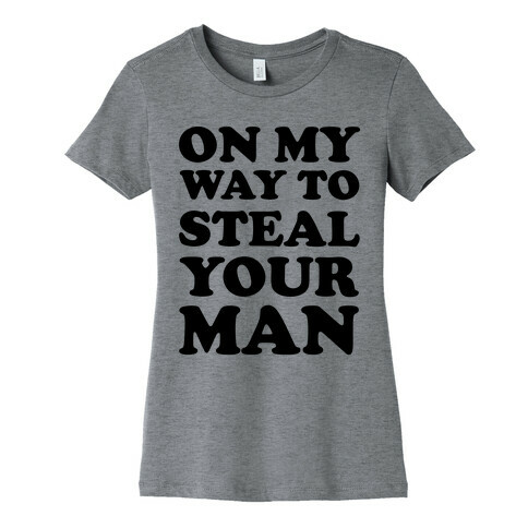 On My Way To Steal Your Man Womens T-Shirt