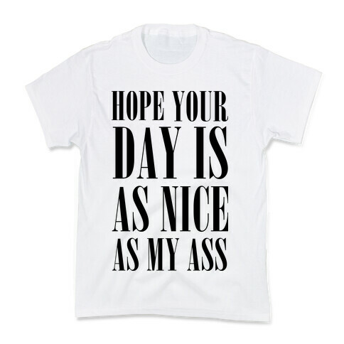 Hope Your Day Is As Nice As My Ass Kids T-Shirt