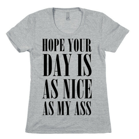 Hope Your Day Is As Nice As My Ass Womens T-Shirt