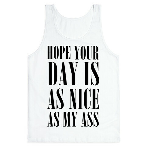 Hope Your Day Is As Nice As My Ass Tank Top