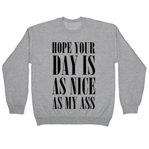 Hope Your Day Is As Nice As My Ass Pullover