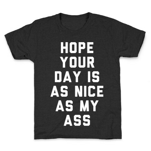 Hope Your Day Is As Nice As My Ass Kids T-Shirt