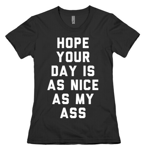 Hope Your Day Is As Nice As My Ass Womens T-Shirt