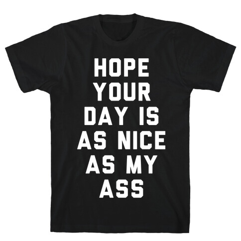 Hope Your Day Is As Nice As My Ass T-Shirt