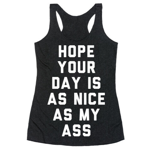 Hope Your Day Is As Nice As My Ass Racerback Tank Top