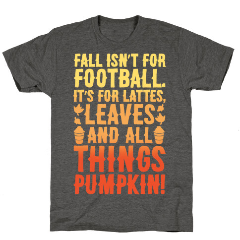 Fall Is For Lattes, Leaves and All Things Pumpkin White Print T-Shirt