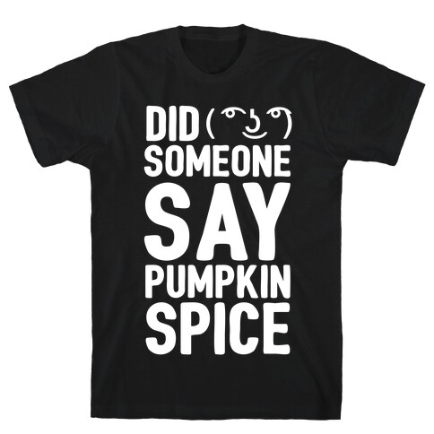 Did Someone Say Pumpkin Spice T-Shirt