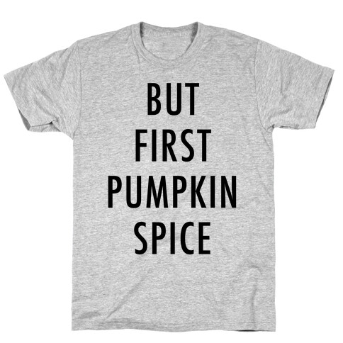 But First Pumpkin Spice T-Shirt