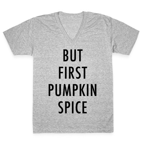 But First Pumpkin Spice V-Neck Tee Shirt