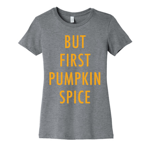 But First Pumpkin Spice Orange Womens T-Shirt