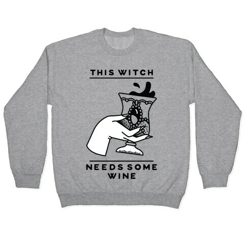 This Witch Needs Some Wine Pullover