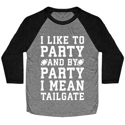 I Like To Party and By Party I Mean Tailgate White Print Baseball Tee