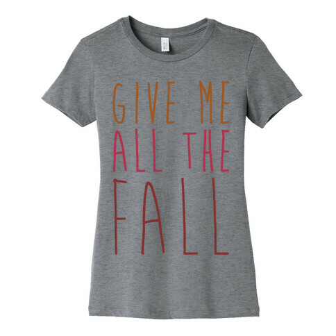 Give Me All The Fall Womens T-Shirt