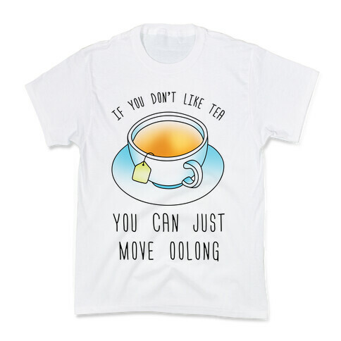 If You Don't Like Tea You Can Just Move Oolong Kids T-Shirt