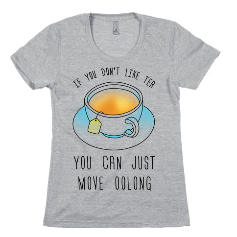 If You Don't Like Tea You Can Just Move Oolong Womens T-Shirt