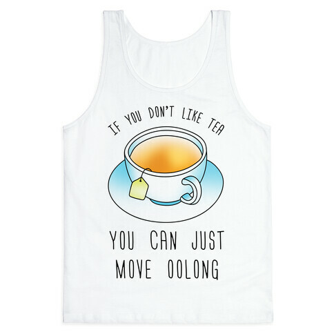 If You Don't Like Tea You Can Just Move Oolong Tank Top