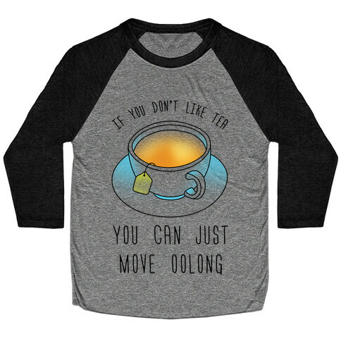 If You Don't Like Tea You Can Just Move Oolong Baseball Tee