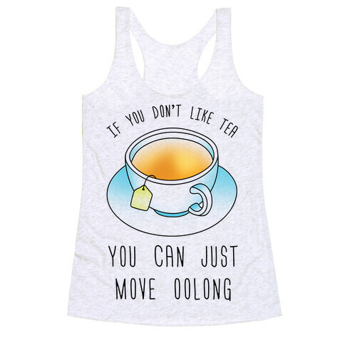 If You Don't Like Tea You Can Just Move Oolong Racerback Tank Top