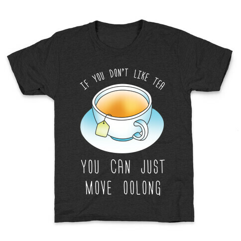 If You Don't Like Tea You Can Just Move Oolong Kids T-Shirt