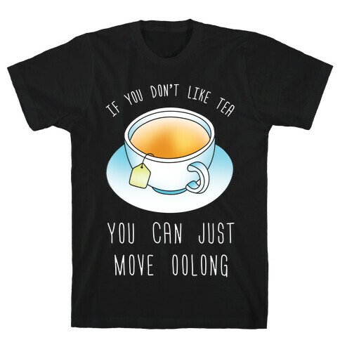 If You Don't Like Tea You Can Just Move Oolong T-Shirt