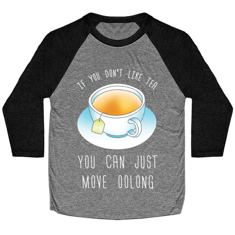 If You Don't Like Tea You Can Just Move Oolong Baseball Tee