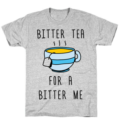 Bitter Tea For A Bitter Me T-Shirt