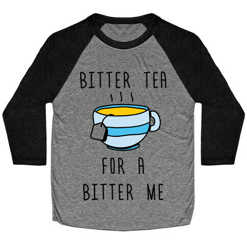 Bitter Tea For A Bitter Me Baseball Tee