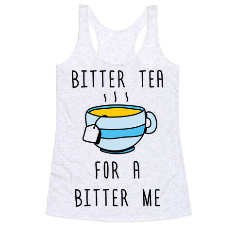 Bitter Tea For A Bitter Me Racerback Tank Top