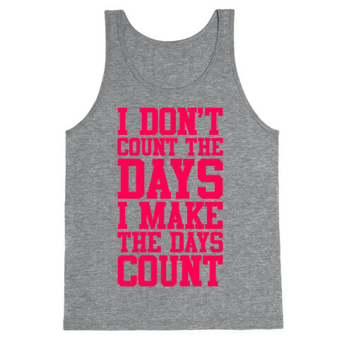 I Don't Count The Days, I Make The Days Count Tank Top