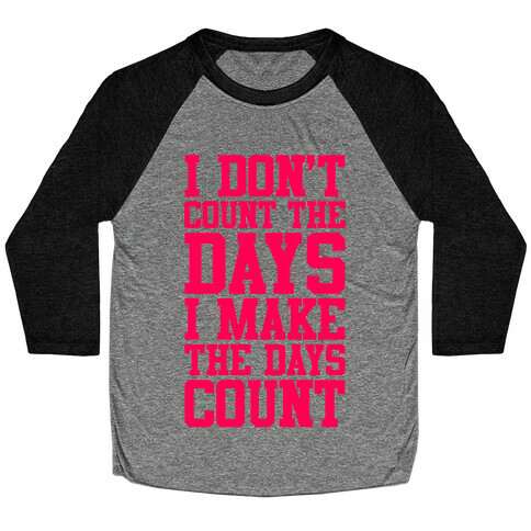 I Don't Count The Days, I Make The Days Count Baseball Tee