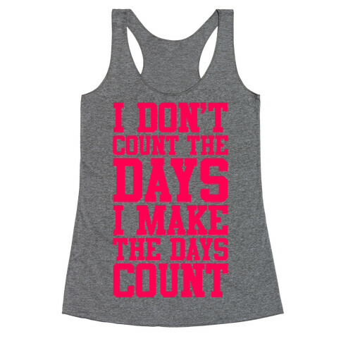 I Don't Count The Days, I Make The Days Count Racerback Tank Top