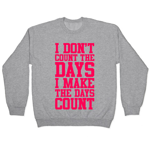 I Don't Count The Days, I Make The Days Count Pullover