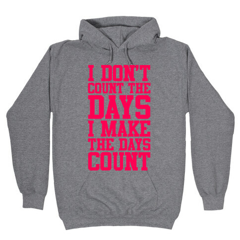 I Don't Count The Days, I Make The Days Count Hooded Sweatshirt