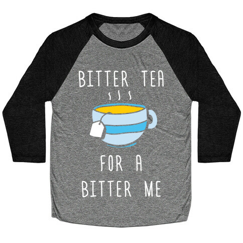 Bitter Tea For A Bitter Me Baseball Tee