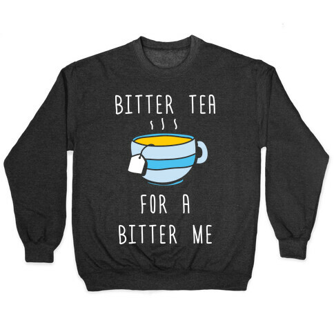 Bitter Tea For A Bitter Me Pullover