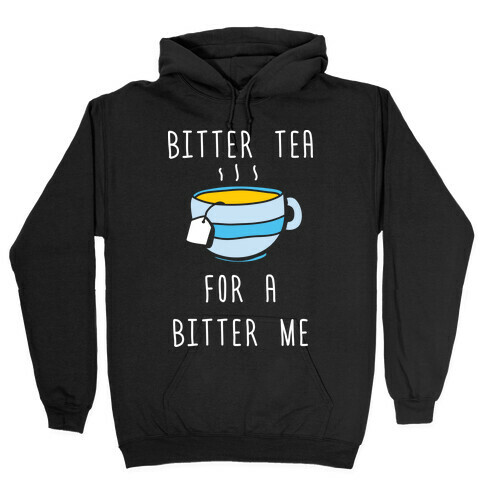 Bitter Tea For A Bitter Me Hooded Sweatshirt