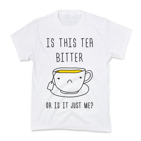 Is This Tea Bitter Or Is It Just Me? Kids T-Shirt