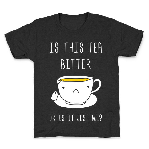 Is This Tea Bitter Or Is It Just Me? Kids T-Shirt