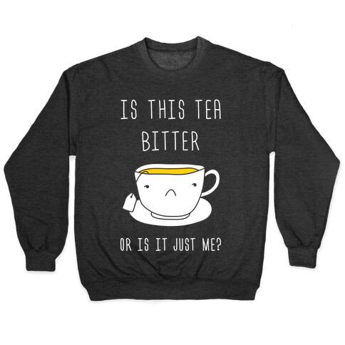 Is This Tea Bitter Or Is It Just Me? Pullover