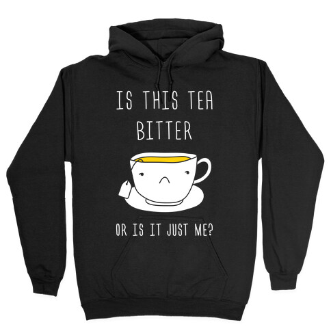 Is This Tea Bitter Or Is It Just Me? Hooded Sweatshirt