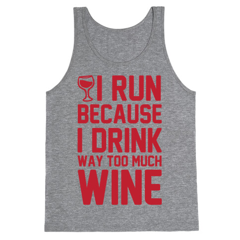 I Run Because I Drink Way Too Much Wine Tank Top