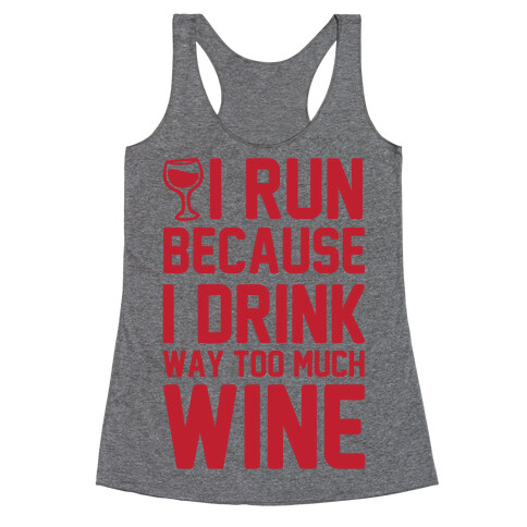 I Run Because I Drink Way Too Much Wine Racerback Tank Top