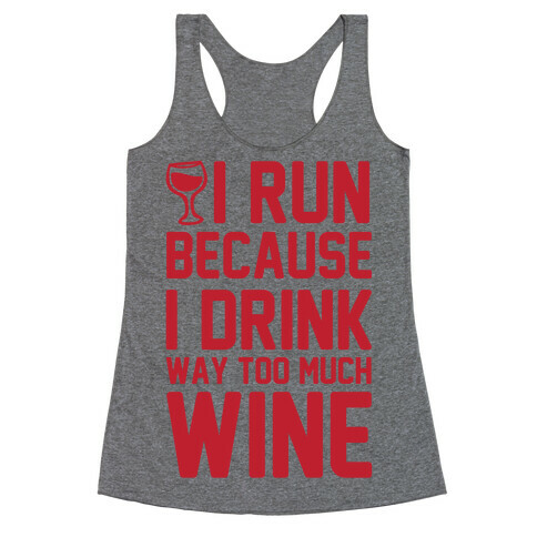 I Run Because I Drink Way Too Much Wine Racerback Tank Top