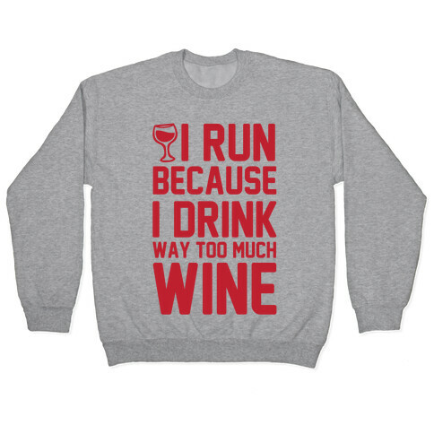 I Run Because I Drink Way Too Much Wine Pullover