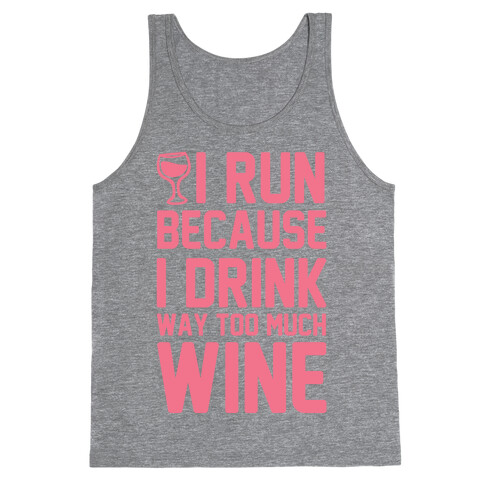 I Run Because I Drink Way Too Much Wine Tank Top