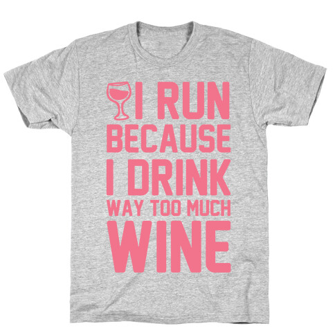 I Run Because I Drink Way Too Much Wine T-Shirt