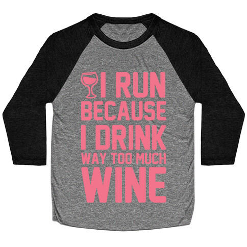 I Run Because I Drink Way Too Much Wine Baseball Tee