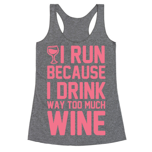 I Run Because I Drink Way Too Much Wine Racerback Tank Top