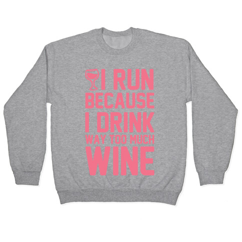 I Run Because I Drink Way Too Much Wine Pullover