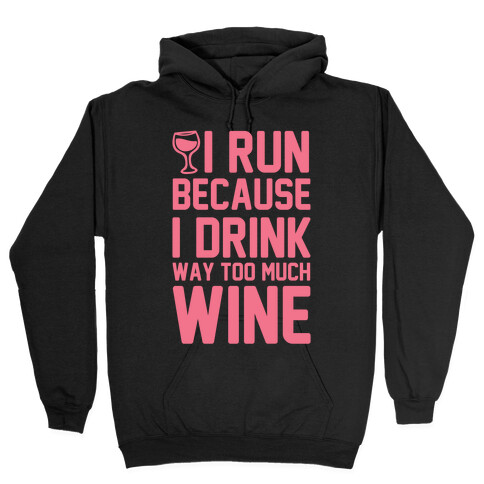 I Run Because I Drink Way Too Much Wine Hooded Sweatshirt